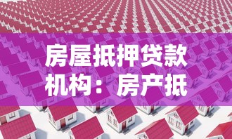 房屋抵押贷款机构：房产抵押融资去哪里办理