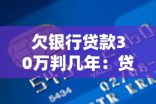 欠银行贷款30万判几年：贷款30万不还会判刑吗