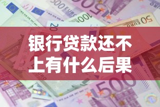 银行贷款还不上有什么后果：无力偿还银行贷款会坐牢吗