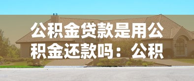 公积金贷款是用公积金还款吗：公积金贷款还款来源是什么
