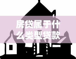 房贷属于什么类型贷款：住房按揭贷款属于哪一类信贷