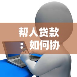 帮人贷款：如何协助他人获得资金支持