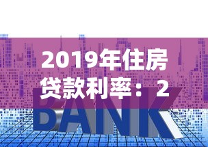 2019年住房贷款利率：2019年房贷利率是多少