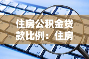 住房公积金贷款比例：住房公积金贷款比例如何计算