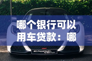 哪个银行可以用车贷款：哪些银行提供汽车抵押贷款服务
