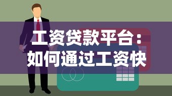 工资贷款平台：如何通过工资快速申请小额贷款