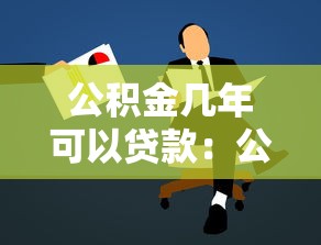 公积金几年可以贷款：公积金缴存多久可申请贷款