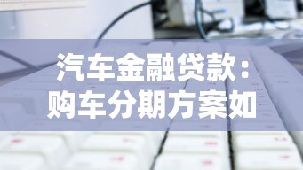 汽车金融贷款：购车分期方案如何选择最划算