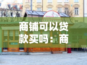商铺可以贷款买吗：商铺贷款购买条件有哪些