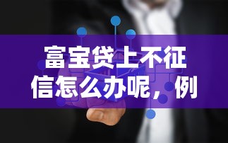 富宝贷上不征信怎么办呢，例举5个2025最新未成年借钱平台