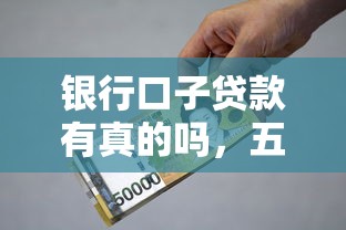 银行口子贷款有真的吗，五大2025最新有借款平台好借钱