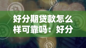 好分期贷款怎么样可靠吗：好分期贷款平台是否安全合规