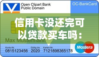 信用卡没还完可以贷款买车吗：信用卡未结清能否申请车贷