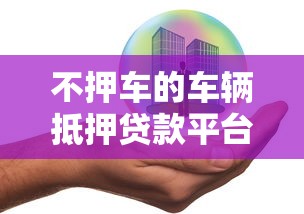 不押车的车辆抵押贷款平台有哪些，推荐五个2025最新平台公司贷款