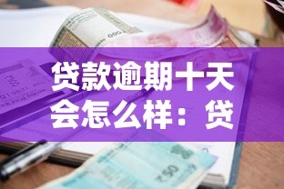 贷款逾期十天会怎么样：贷款逾期十天有哪些后果
