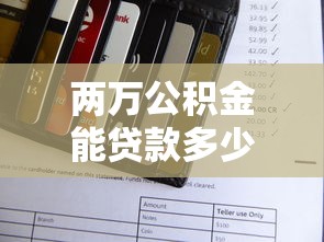 两万公积金能贷款多少：公积金账户余额2万能贷多少款
