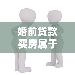 婚前贷款买房属于共同财产吗：婚前购房贷款部分算夫妻共有吗