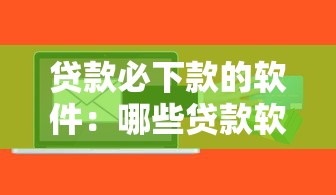贷款必下款的软件：哪些贷款软件容易下款且正规