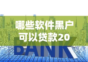 哪些软件黑户可以贷款2025年利率技巧！深度列举这5个快速借1000元救急