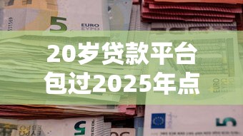 20岁贷款平台包过2025年点赞这五个！专业解读社保贷好通过的