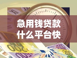 急用钱贷款什么平台快一点9月抓紧阅读！本篇为您精心深究！