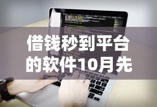 借钱秒到平台的软件10月先借为快！今日归档五个网贷口子的软件借款秒到