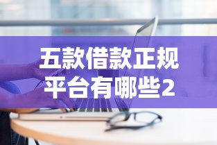 五款借款正规平台有哪些2025年新渠道揭秘！陈列这5个私人微信借1000.秒到