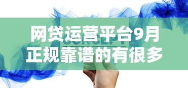 网贷运营平台9月正规靠谱的有很多能挑的数量！本文为您详细剖析这五个网贷口子！