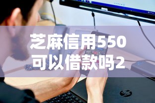 芝麻信用550可以借款吗2025年快速收藏！强推这5个芝麻信用550可以贷款平台