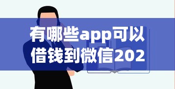 有哪些app可以借钱到微信2025年口碑好的能选的真的很多！本文为您隆重力荐这5个贷款软件！