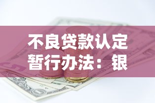 不良贷款认定暂行办法：银行不良资产如何界定新规