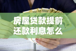房屋贷款提前还款利息怎么算：提前还房贷能省多少利息