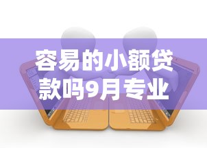 容易的小额贷款吗9月专业贷款技巧！顺道展示这5个借款的口子简单多