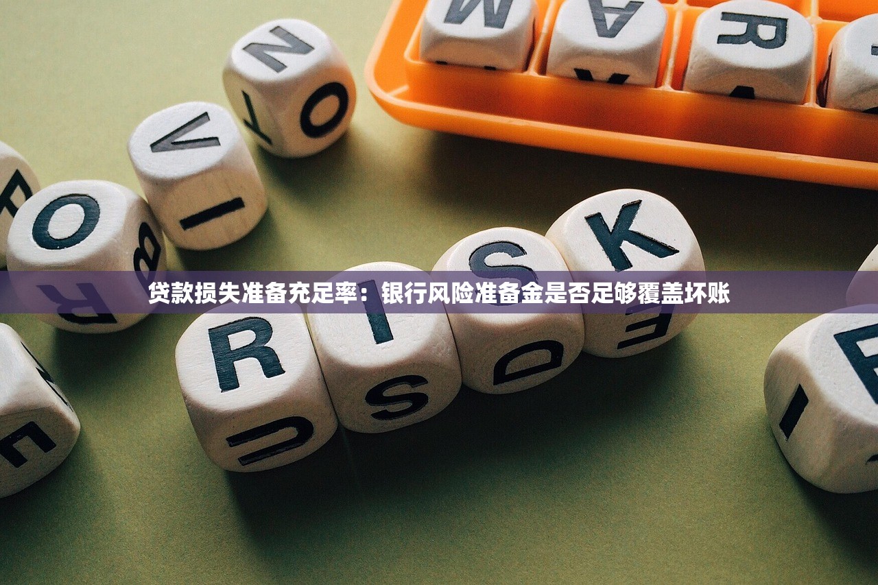 贷款损失准备充足率：银行风险准备金是否足够覆盖坏账