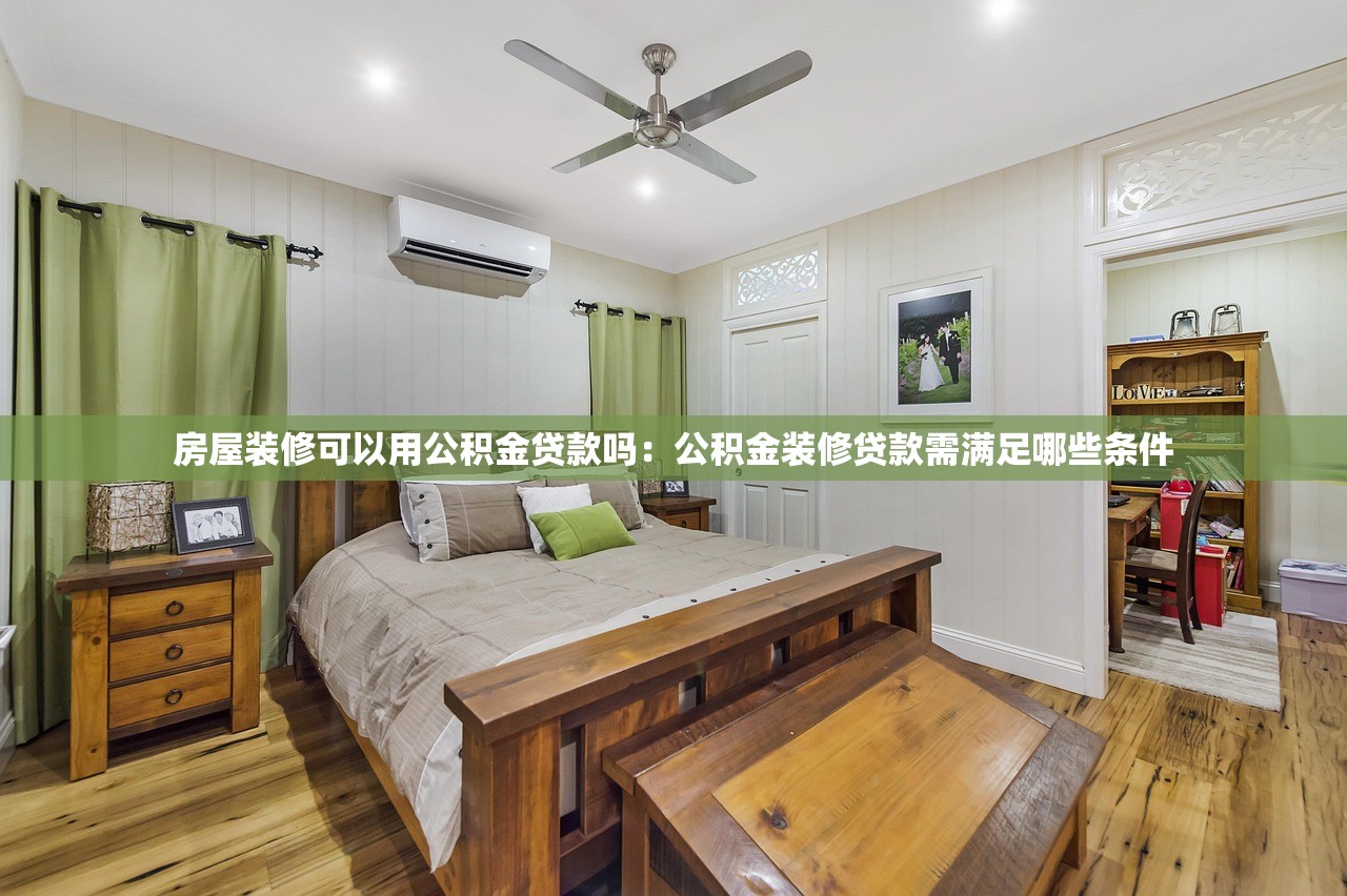 房屋装修可以用公积金贷款吗：公积金装修贷款需满足哪些条件