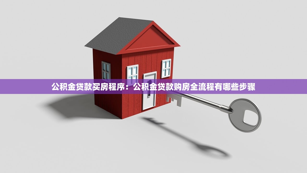 公积金贷款买房程序：公积金贷款购房全流程有哪些步骤