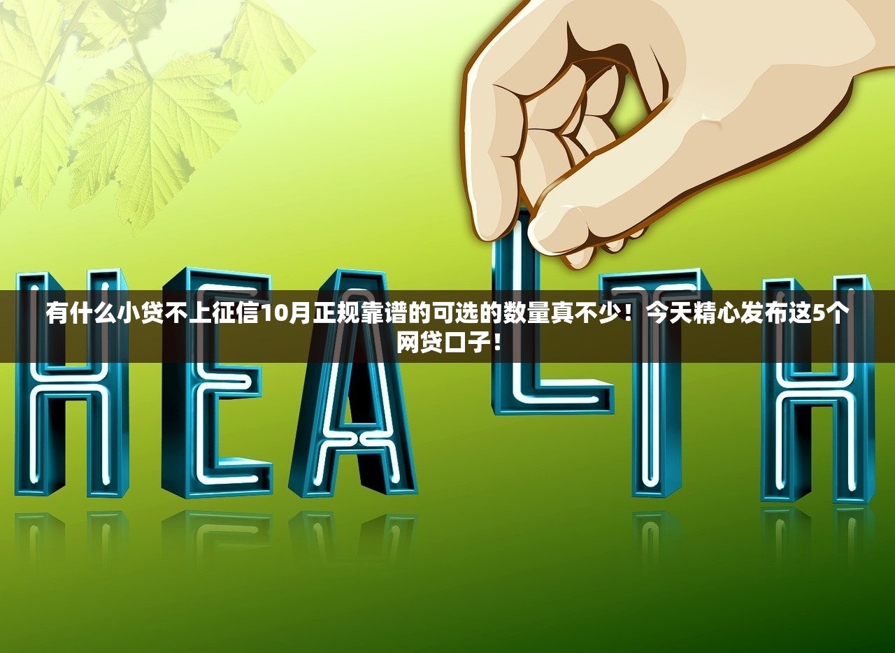 有什么小贷不上征信10月正规靠谱的可选的数量真不少！今天精心发布这5个网贷口子！