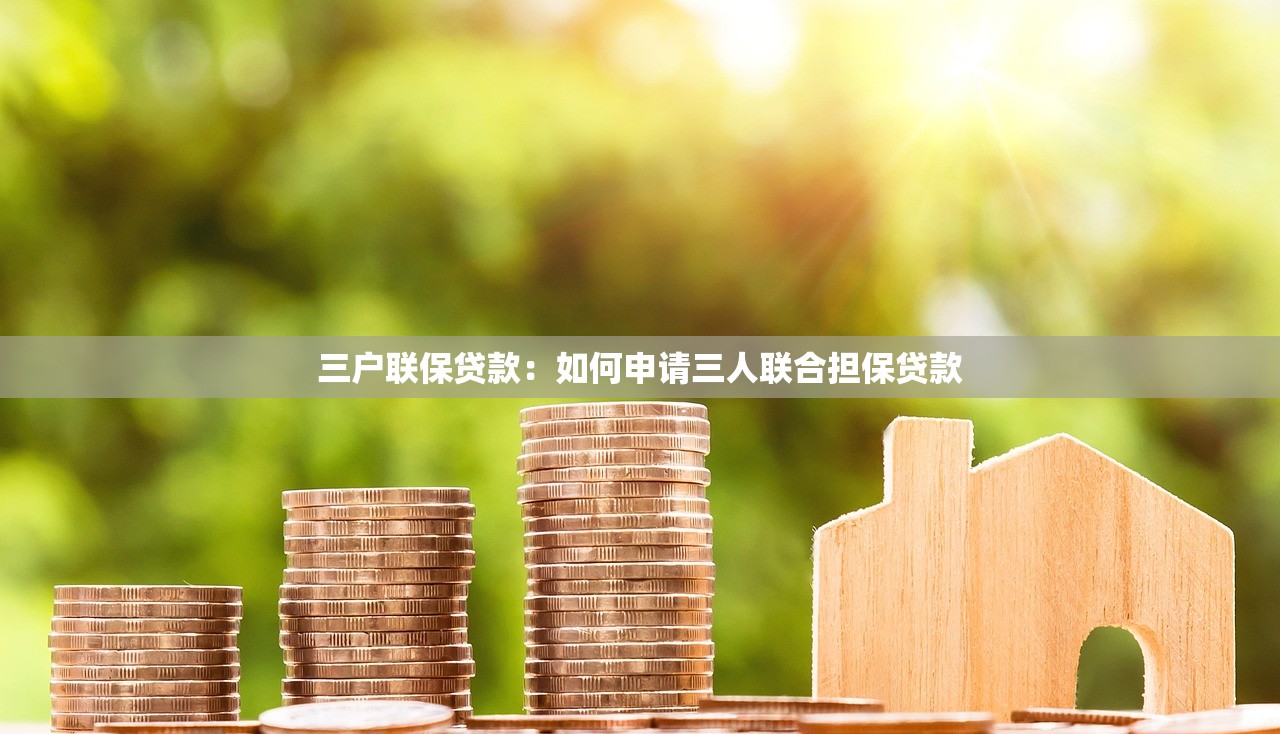 三户联保贷款：如何申请三人联合担保贷款