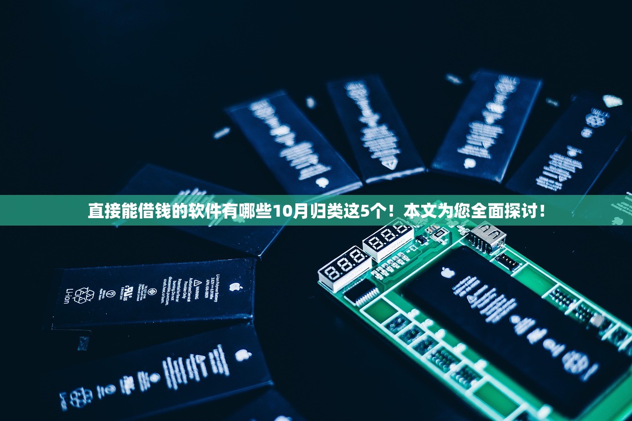 直接能借钱的软件有哪些10月归类这5个！本文为您全面探讨！