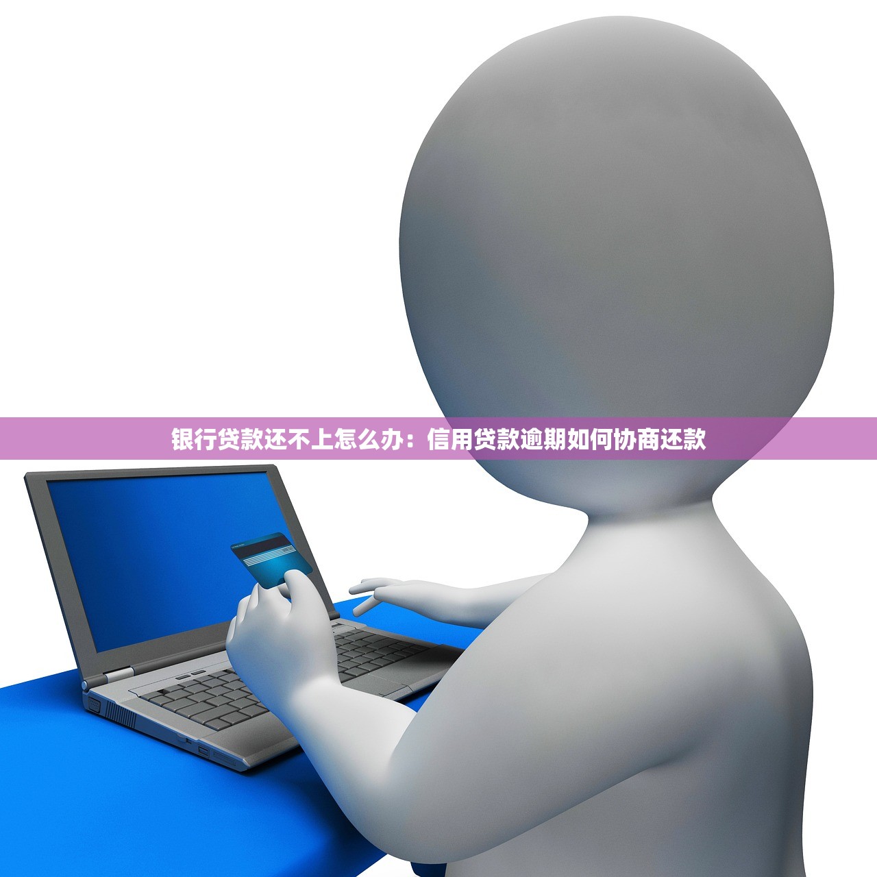 银行贷款还不上怎么办：信用贷款逾期如何协商还款
