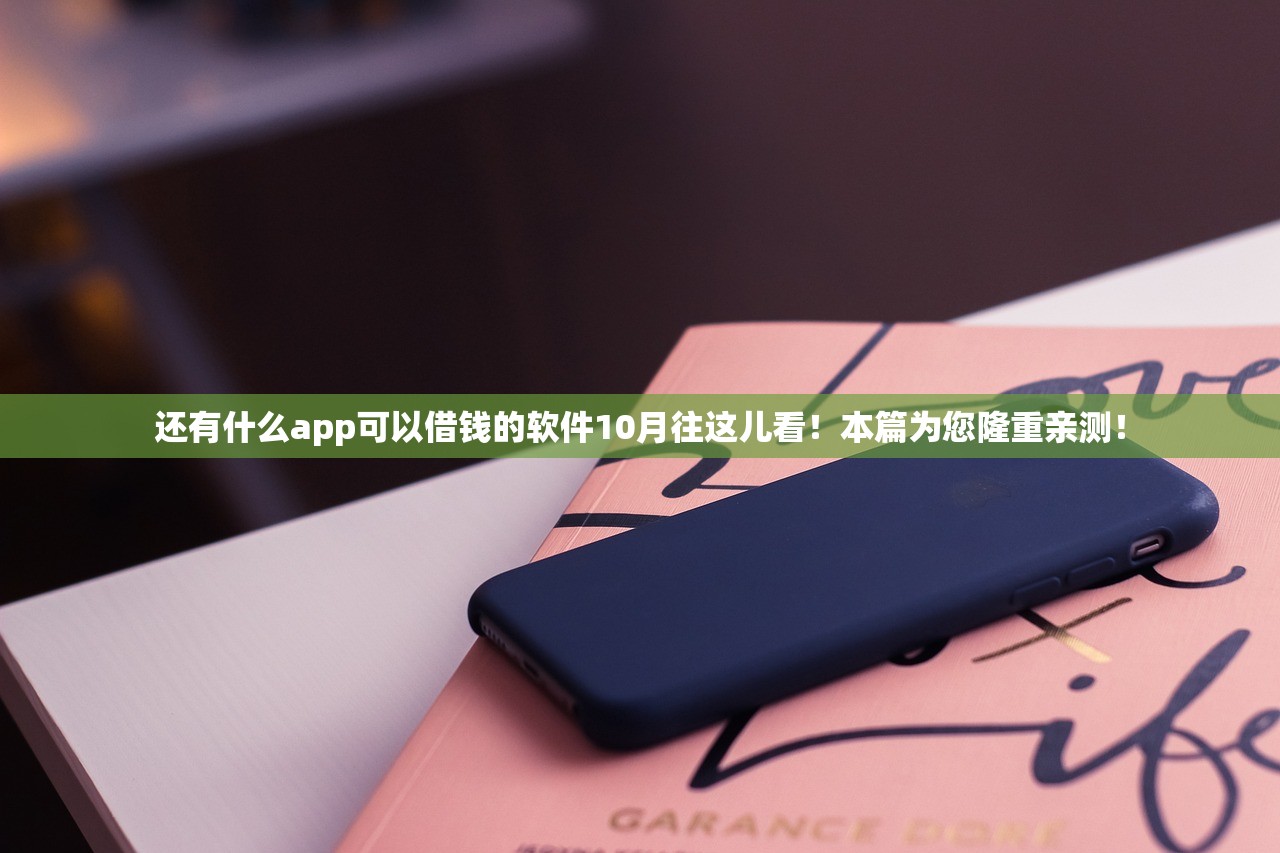 还有什么app可以借钱的软件10月往这儿看！本篇为您隆重亲测！