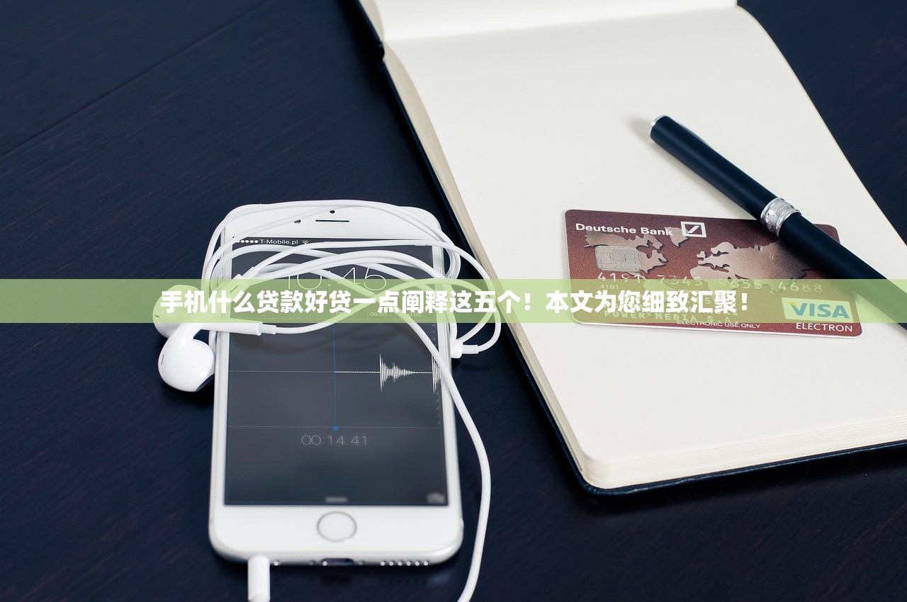 手机什么贷款好贷一点阐释这五个！本文为您细致汇聚！