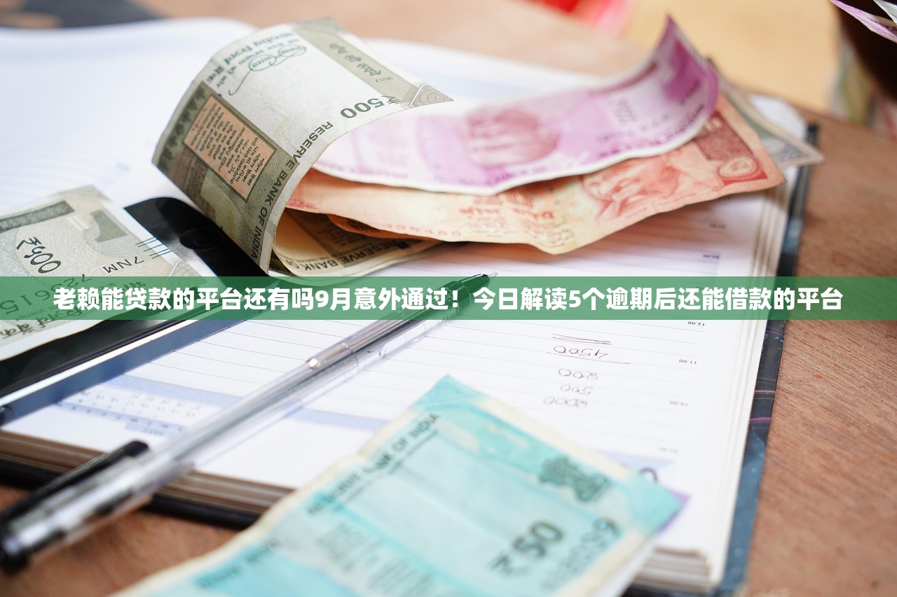 老赖能贷款的平台还有吗9月意外通过！今日解读5个逾期后还能借款的平台
