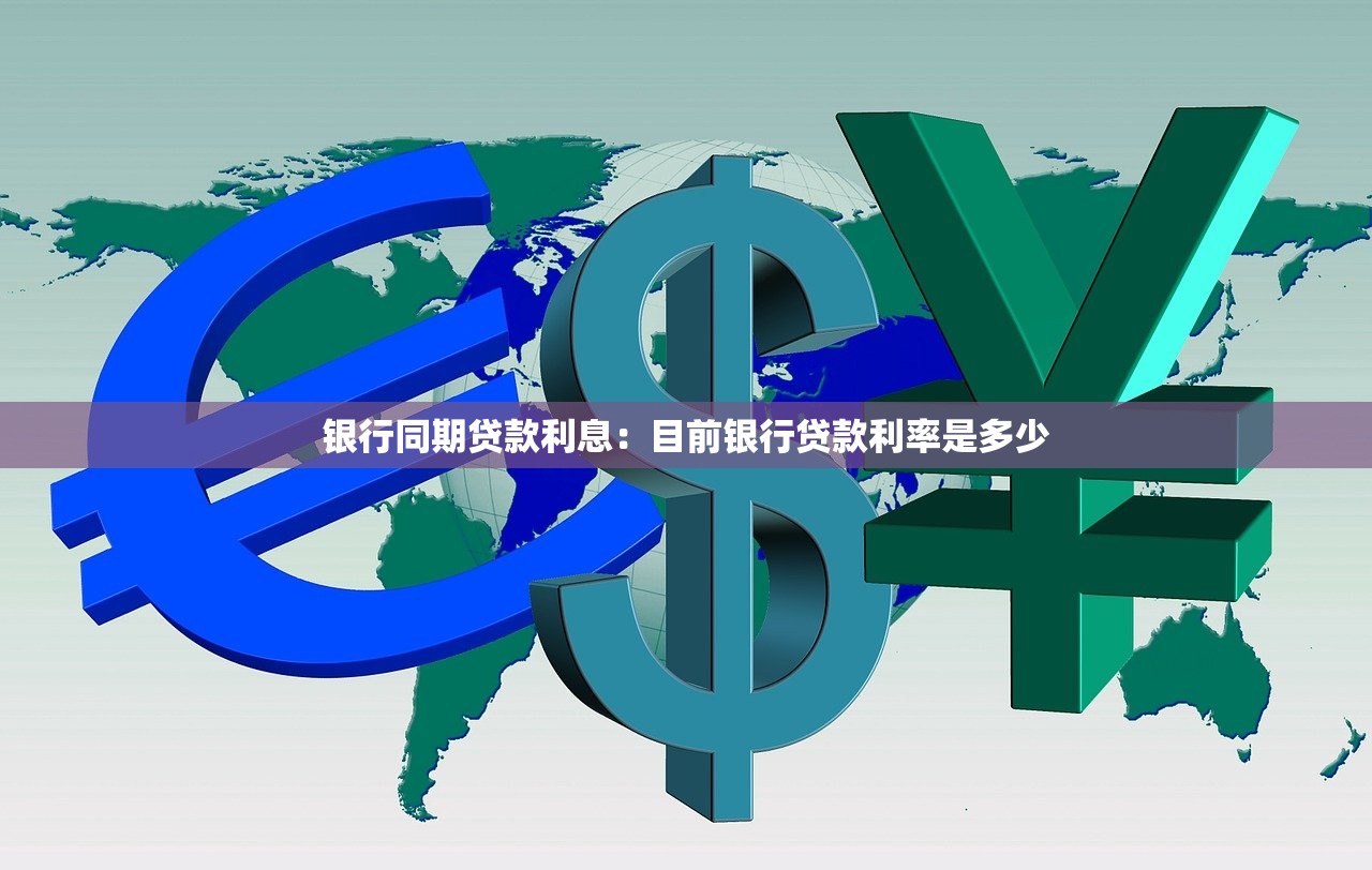 银行同期贷款利息：目前银行贷款利率是多少