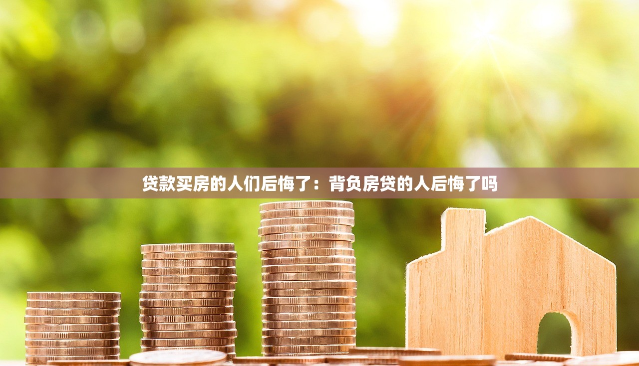 贷款买房的人们后悔了：背负房贷的人后悔了吗