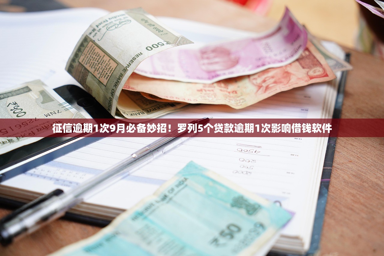 征信逾期1次9月必备妙招！罗列5个贷款逾期1次影响借钱软件