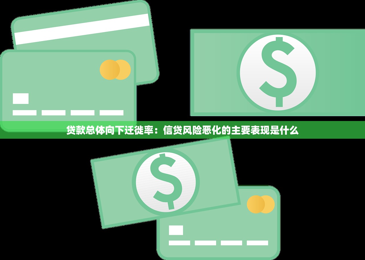 贷款总体向下迁徙率：信贷风险恶化的主要表现是什么