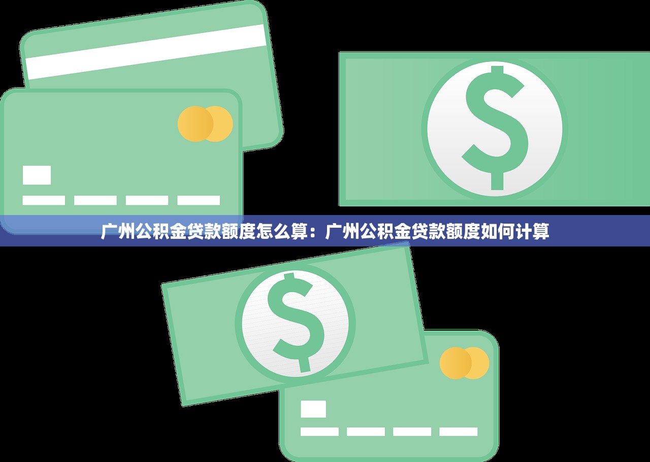 广州公积金贷款额度怎么算：广州公积金贷款额度如何计算