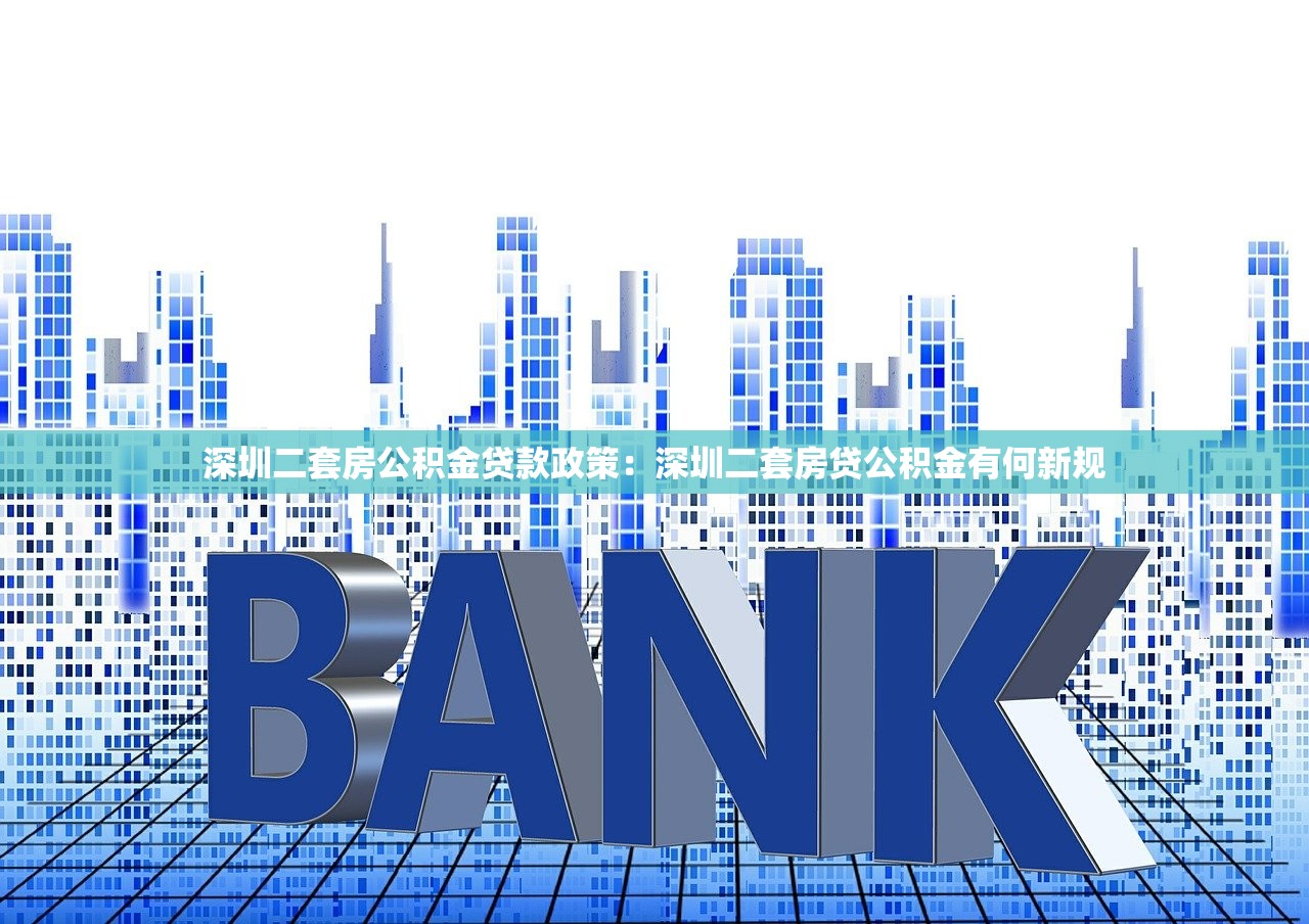 深圳二套房公积金贷款政策：深圳二套房贷公积金有何新规