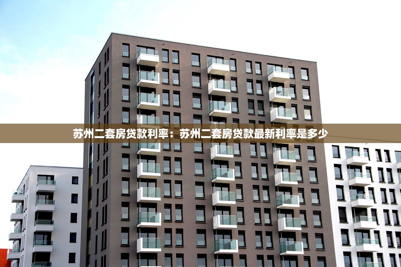 苏州二套房贷款利率：苏州二套房贷款最新利率是多少